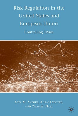 Risk Regulation in the United States and European Union: Controlling Chaos - Luedtke, A, and Svedin, L, and Hall, Thad E