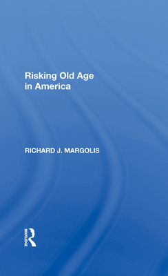 Risking Old Age In America - Margolis, Richard J.