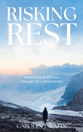 Risking Rest: Embracing God's Love Through Life's Uncertainties