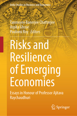 Risks and Resilience of Emerging Economies: Essays in Honour of Professor Ajitava Raychaudhuri - Chatterjee, Tanmoyee Banerjee (Editor), and Ghose, Arpita (Editor), and Roy, Poulomi (Editor)