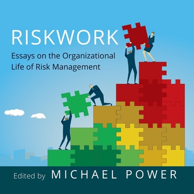 Riskwork: Essays on the Organizational Life of Risk Management - Power, Michael, and Compton, Shawn (Read by)