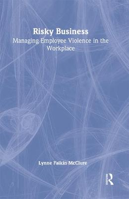 Risky Business: Managing Employee Violence in the Workplace - Winston, William, and McClure, Lynne F