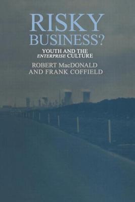 Risky Business?: Youth And The Enterprise Culture - MacDonald, Robert, and Coffield, Frank