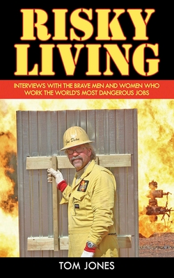 Risky Living: Interviews with the Brave Men and Women Who Work the World's Most Dangerous Jobs - Jones, Tom, Sir