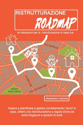 Ristrutturazione Roadmap: Le indicazioni per la ristrutturazione di casa tua - Mezzina, Alessandro