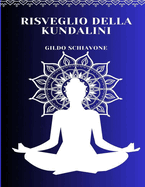 Risveglio Della Kundalini: Tecniche di meditazione guidata passo dopo passo per migliorare l'energia, espandere l'intuizione e raggiungere una maggiore consapevolezza e illuminazione con i chakra