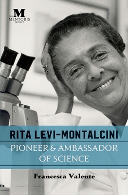 Rita Levi-Montalcini: Pioneer & Ambassador of Science - Valente, Francesca