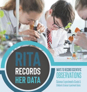 Rita Records Her Data: Ways to Record Scientific Observations Science Experiments Grade 5 Children's Science Experiment Books