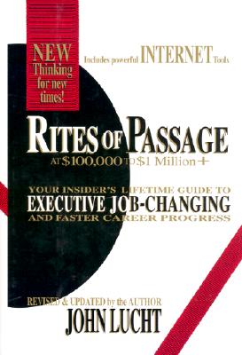 Rites of Passage at $100,000 to $1 Million+: Your Insider's Lifetime Guide to Executive Job-Changing and Faster Career Progress in the 21st Century - Lucht, John