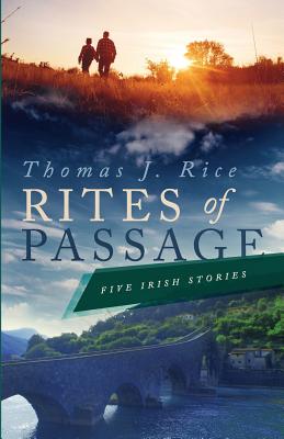 Rites of Passage: Five Irish Stories - Rice, Thomas J