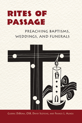 Rites of Passage: Preaching Baptisms, Weddings, and Funerals - Debona, Guerric, and Agnoli, Francis, and Scotchie, David