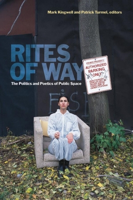 Rites of Way: The Politics and Poetics of Public Space - Kingwell, Mark (Editor), and Turmel, Patrick (Editor)