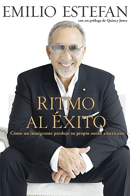 Ritmo al Exito: Como un Inmigrante Hizo su Sueno Americano - Estefan, Emilio, and Baez, Karelia (Translated by), and Jones, Quincy (Foreword by)