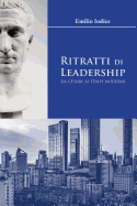 Ritratti Di Leadership: Da Cesare AI Tempi Moderni