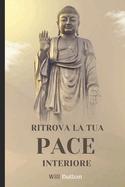 Ritrova la Pace Interiore: Guida alla Trasformazione Personale: Come Coltivare Autostima, Serenit? e Armonia Mentale per una Vita Equilibrata e Piena di Significato
