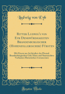 Ritter Ludwig's Von Eyb Denkwrdigkeiten Brandenburgischer (Hohenzollerischer) Frsten: Mit Einem Aus Archivalien Des Ehemal. Brandenburgischen Geh. Haus-Und Staatsarchive Verfassten Historischen Commentare (Classic Reprint)