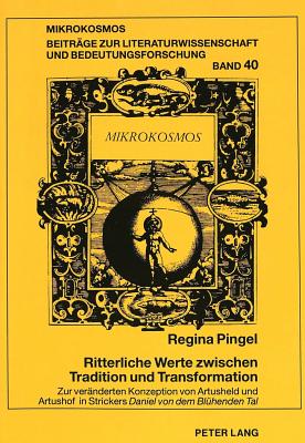 Ritterliche Werte Zwischen Tradition Und Transformation: Zur Veraenderten Konzeption Von Artusheld Und Artushof in Strickers Daniel Von Dem Bluehenden Tal - Harms, Wolfgang (Editor), and Pingel, Regina