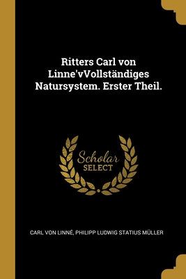 Ritters Carl Von Linne'vvollst?ndiges Natursystem. Erster Theil. - Von Linn?, Carl, and M?ller, Philipp Ludwig Statius