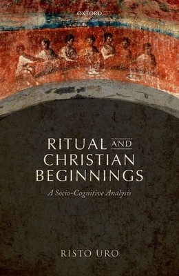 Ritual and Christian Beginnings: A Socio-Cognitive Analysis - Uro, Risto