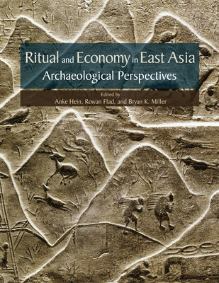 Ritual and Economy in East Asia: Archaeological Perspectives - Hein, Anke (Editor), and Flad, Rowan (Editor), and Miller, Bryan K (Editor)