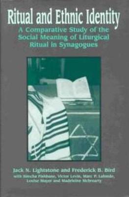 Ritual and Ethnic Identity: A Comparative Study of the Social Meaning of Liturgical Ritual in Synagogues - Lightstone, Jack N, and Bird, Frederick B, and Fishbane, Simcha