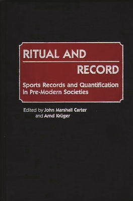 Ritual and Record: Sports Records and Quantification in Pre-Modern Societies - Carter, John Marshall (Editor), and Kruger, Arnd (Editor)