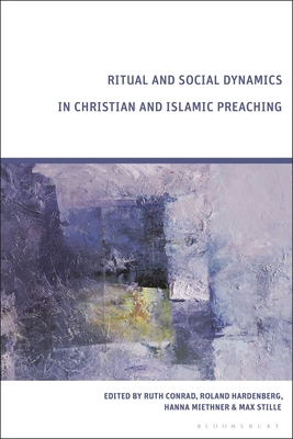 Ritual and Social Dynamics in Christian and Islamic Preaching - Conrad, Ruth (Editor), and Hardenberg, Roland (Editor), and Miethner, Hanna (Editor)