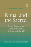 Ritual and the Sacred: A Neo-Durkheimian Analysis of Politics, Religion and the Self