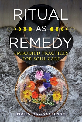 Ritual as Remedy: Embodied Practices for Soul Care - Branscombe, Mara