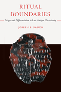 Ritual Boundaries: Magic and Differentiation in Late Antique Christianity Volume 14