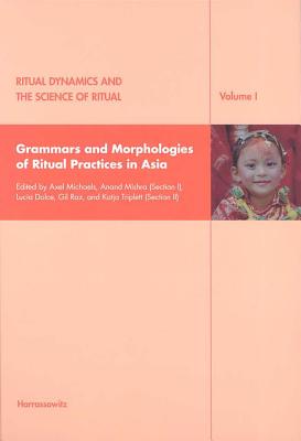 Ritual Dynamics and the Science of Ritual I: Grammars and Morphologies of Ritual Practices in Asia - Michaels, Axel (Editor), and Mishra, Anand (Editor), and Dolce, Lucia (Editor)