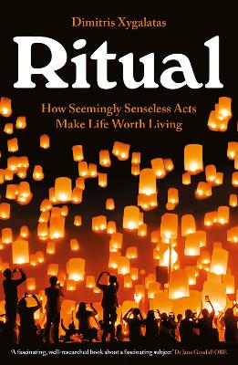Ritual: How Seemingly Senseless Acts Make Life Worth Living - Xygalatas, Dimitris