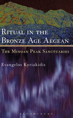 Ritual in the Bronze Age Aegean: The Minoan Peak Sanctuaries - Kyriakidis, Evangelos