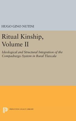 Ritual Kinship, Volume II: Ideological and Structural Integration of the Compadrazgo System in Rural Tlaxcala - Nutini, Hugo Gino