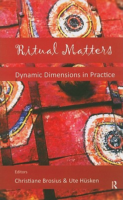 Ritual Matters: Dynamic Dimensions in Practice - Husken, Ute (Editor), and Brosius, Christiane (Editor)