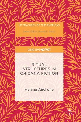 Ritual Structures in Chicana Fiction - Androne, Helane