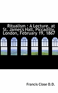 Ritualism: A Lecture, at St. James's Hall, Piccadilly, London, February 19, 1867