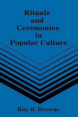 Rituals and Ceremonies in Popular Culture - Browne, Ray B (Editor)