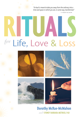 Rituals for Life, Love, and Loss - McRae-McMahon, Dorothy, and Metrick, Sydney Barbara, Ph.D.