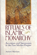 Rituals of Islamic Monarchy: Accession and Succession in the First Muslim Empire