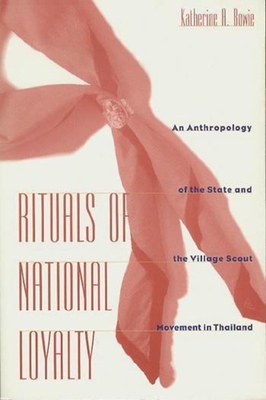 Rituals of National Loyalty: An Anthropology of the State and the Village Scout Movement in Thailand - Bowie, Katherine