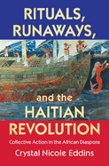 Rituals, Runaways, and the Haitian Revolution: Collective Action in the African Diaspora