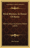 Rival Rhymes, in Honor of Burns: With Curious Illustrative Matter (1859)