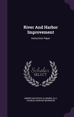 River And Harbor Improvement: Instruction Paper - (Lansing, American School, and Ill ), and Charles Edward Morrison (Creator)