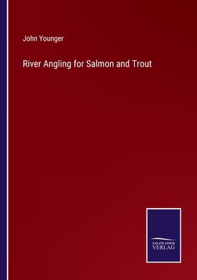River Angling for Salmon and Trout - Younger, John