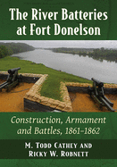River Batteries at Fort Donelson: Construction, Armament and Battles, 1861-1862