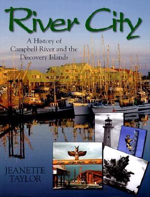 River City: A History of Campbell River and the Discovery Islands - Taylor, Jeanette