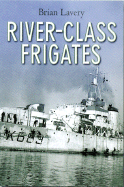 River-Class Frigates and the Battle of the Atlantic: A Technical and Social History