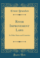 River Improvement Laws: In Other States and Countries (Classic Reprint)