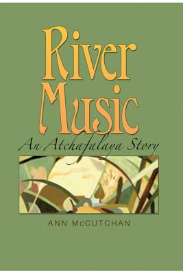 River Music: An Atchafalaya Story - McCutchan, Ann, and Robicheaux, Earl